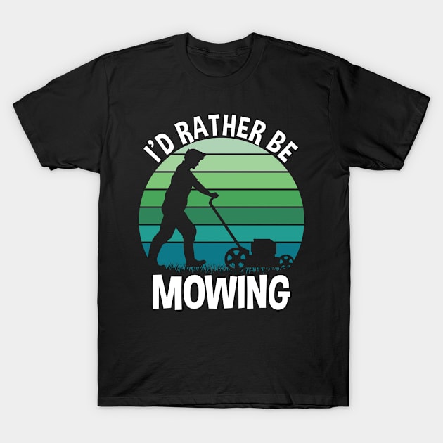 I'd Rather Be Mowing T-Shirt by TK Store